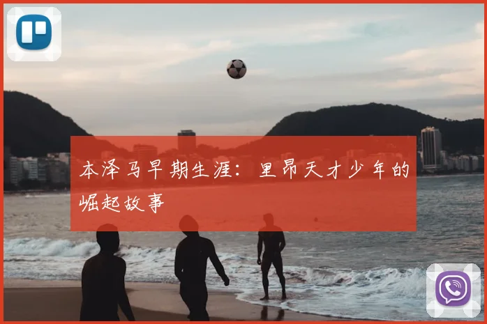 本泽马早期生涯:里昂天才少年的崛起故事