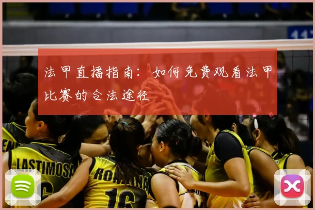 法甲直播指南:如何免费观看法甲比赛的合法途径