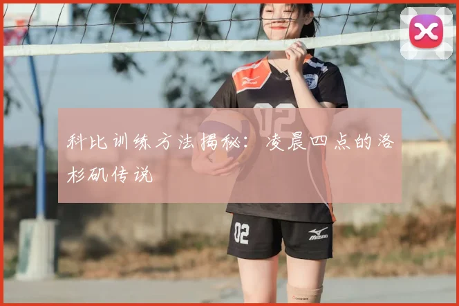 科比训练方法揭秘：凌晨四点的洛杉矶传说